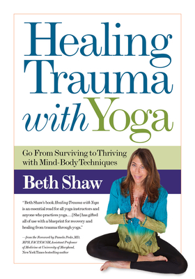 Healing Trauma with Yoga: Go from Surviving to Thriving with Mind-Body Techniques - Beth Shaw