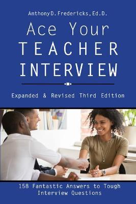 Ace Your Teacher Interview: 158 Fantastic Answers to Tough Questions - Anthony D. Fredericks