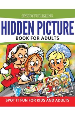 Hidden Picture Book For Adults: Spot it Fun For Kids and Adults - Speedy Publishing Llc