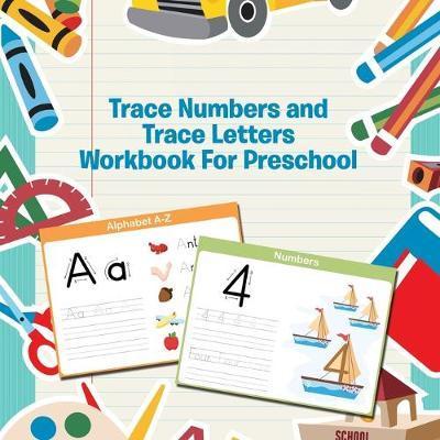 Trace Numbers and Trace Letters Workbook For Preschool - Speedy Publishing Llc