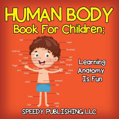 Human Body Book For Children: Learning Anatomy Is Fun - Speedy Publishing Llc