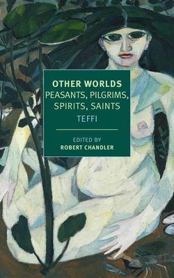 Other Worlds: Peasants, Pilgrims, Spirits, Saints - Teffi