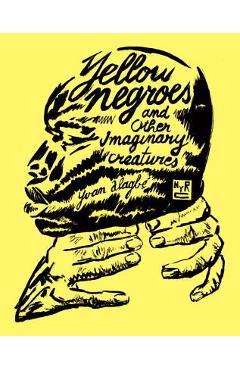 Poza produsului Yellow Negroes and Other Imaginary Creatures - Yvan Alagb�