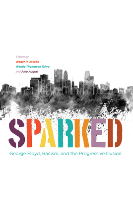 Sparked: George Floyd, Racism, and the Progressive Illusion - Walter R. Jacobs