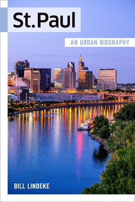 St. Paul: An Urban Biography - Bill Lindeke