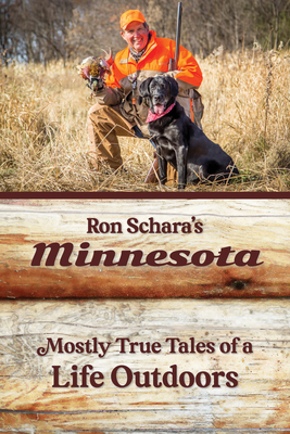 Ron Schara's Minnesota: Mostly True Tales of a Life Outdoors - Ron Schara