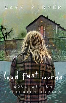 Loud Fast Words: Soul Asylum Collected Lyrics - Dave Pirner
