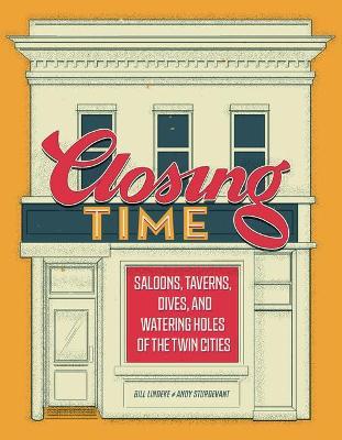 Closing Time: Saloons, Taverns, Dives, and Watering Holes of the Twin Cities - Bill Lindeke