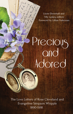 Precious and Adored: The Love Letters of Rose Cleveland and Evangeline Simpson Whipple, 1890-1918 - Lizzie Ehrenhalt