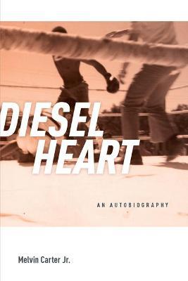 Diesel Heart: An Autobiography - Melvin Carter Jr