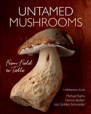 Untamed Mushrooms: From Field to Table - Michael Karns