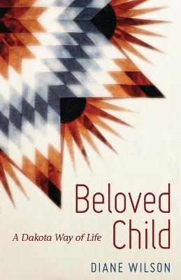 Beloved Child: A Dakota Way of Life - Diane Wilson