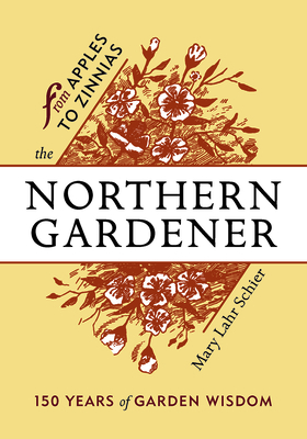 The Northern Gardener: From Apples to Zinnias - Mary Lahr Schier