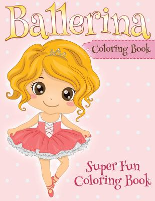 Ballerina Coloring Book: Super Fun Coloring Book - Speedy Publishing Llc