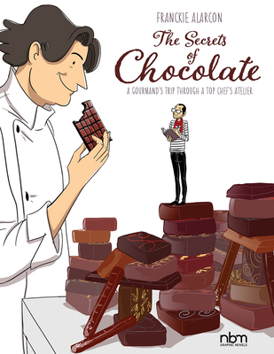 The Secrets of Chocolate: A Gourmand's Trip Through a Top Chef's Atelier - Franckie Alarcon