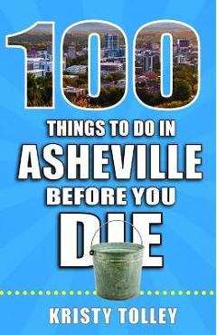 Poza produsului 100 Things to Do in Asheville Before You Die - Kristy Tolley