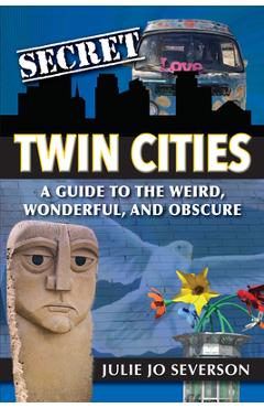 Coperta cărții 'Secret Twin Cities: A Guide to the Weird, Wonderful, and Obscure - Julie Severson'