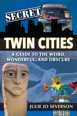 Coperta cărții 'Secret Twin Cities: A Guide to the Weird, Wonderful, and Obscure - Julie Severson'