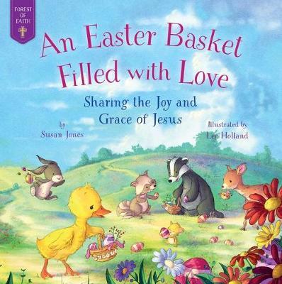 An Easter Basket Filled with Love: Sharing the Joy and Grace of Jesus - Susan Jones