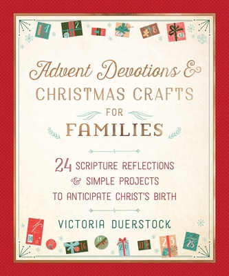 Advent Devotions & Christmas Crafts for Families: 24 Scripture Reflections & Simple Projects to Anticipate Christ's Birth - Victoria Duerstock