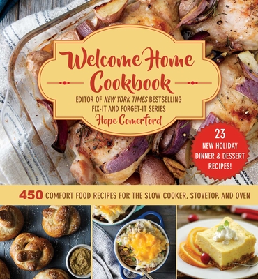 Welcome Home Cookbook: Holiday Edition: 450 Comfort Food Recipes for the Slow Cooker, Stovetop, and Oven - Hope Comerford