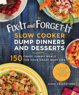 Fix-It and Forget-It Slow Cooker Dump Dinners and Desserts: 150 Crazy Yummy Meals for Your Crazy Busy Life - Hope Comerford