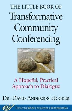 Coperta cărții 'The Little Book of Transformative Community Conferencing: A Hopeful, Practical Approach to Dialogue - David Anderson'