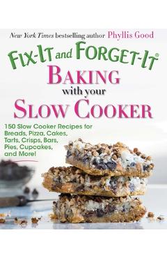 Coperta cărții 'Fix-It and Forget-It Baking with Your Slow Cooker: 150 Slow Cooker Recipes for Breads, Pizza, Cakes, Tarts, Crisps,'