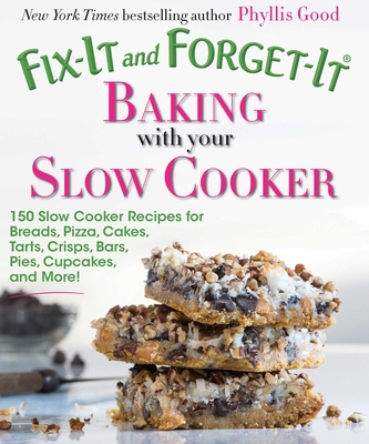 Coperta cărții 'Fix-It and Forget-It Baking with Your Slow Cooker: 150 Slow Cooker Recipes for Breads, Pizza, Cakes, Tarts, Crisps,'