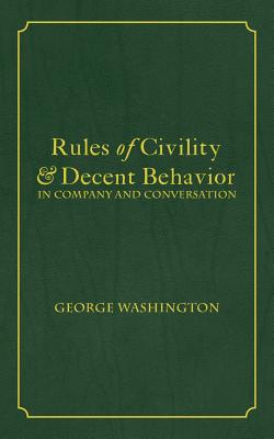 Rules of Civility & Decent Behavior In Company and Conversation - George Washington