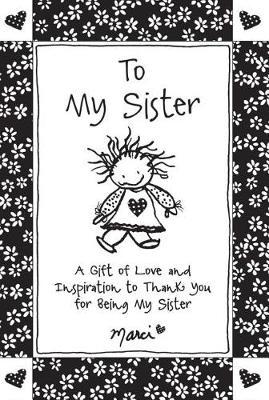 To My Sister: A Gift of Love and Inspiration to Thank You for Being My Sister - Marci