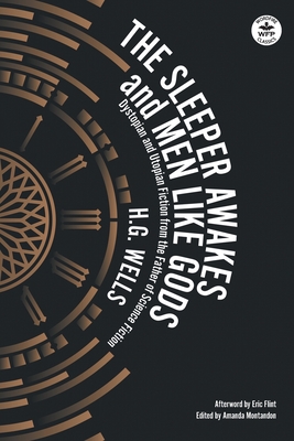 The Sleeper Awakes & Men Like Gods: Dystopian & Utopian Fiction from the Father of Science Fiction - H. G. Wells