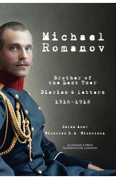 Poza produsului Michael Romanov: Brother of the Last Tsar, Diaries and Letters, 1916-1918 - Helen Azar