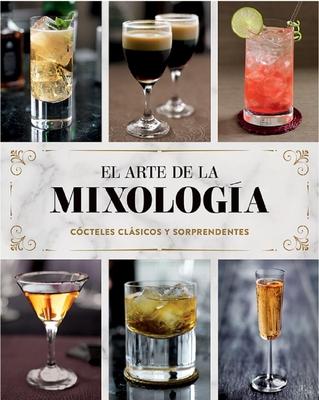 El Arte de la Mixolog�a: C�cteles Cl�sicos Y Sorprendentes - Parragon Books