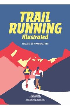 Coperta cărții 'Trail Running Illustrated: The Art of Running Free - Doug Mayer'