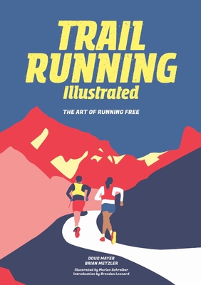 Trail Running Illustrated: The Art of Running Free - Doug Mayer