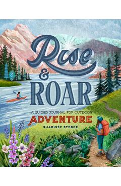 Coperta cărții 'Rise and Roar: A Guided Journal for Outdoor Adventure - Sharisse Steber'