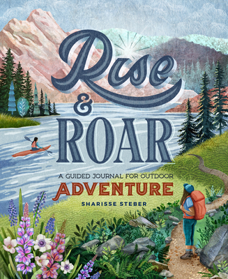 Coperta cărții 'Rise and Roar: A Guided Journal for Outdoor Adventure - Sharisse Steber'