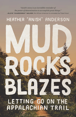 Mud, Rocks, Blazes: Letting Go on the Appalachian Trail - Heather Anderson