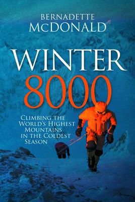 Winter 8000: Climbing the World's Highest Mountains in the Coldest Season - Bernadette Mcdonald