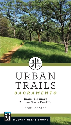 Urban Trails: Sacramento: Davis * Elk Grove * Folsom * Sierra Foothills - John Soares