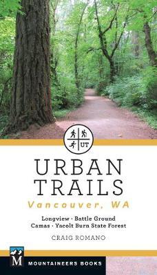 Urban Trails: Vancouver, Washington: Longview, Battle Ground, Camas, Yacolt Burn State Forest - Craig Romano