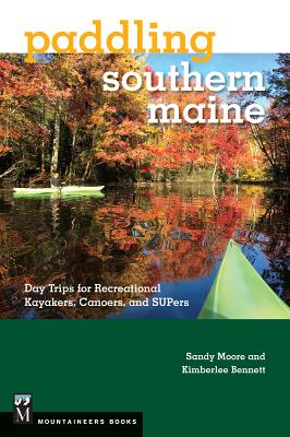 Paddling Southern Maine: Day Trips for Recreational Kayakers, Canoers, and Supers - Sandy Moore