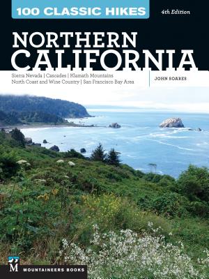 100 Classic Hikes: Northern California: Sierra Nevada, Cascades, Klamath Mountains, North Coast and Wine Country, San Francisco Bay Area - John Soares