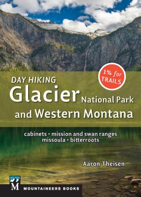 Day Hiking: Glacier National Park & Western Montana: Cabinets, Mission and Swan Ranges, Missoula, Bitterroots - Aaron Theisen