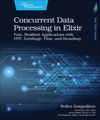 Concurrent Data Processing in Elixir: Fast, Resilient Applications with Otp, Genstage, Flow, and Broadway - Svilen Gospodinov