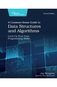 A Common-Sense Guide to Data Structures and Algorithms, Second Edition: Level Up Your Core Programming Skills - Jay Wengrow