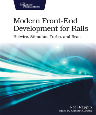 Modern Front-End Development for Rails: Hotwire, Stimulus, Turbo, and React - Noel Rappin
