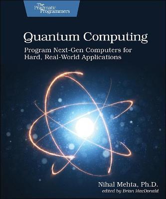 Quantum Computing: Program Next-Gen Computers for Hard, Real-World Applications - Nihal Mehta D