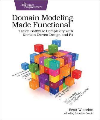 Domain Modeling Made Functional: Tackle Software Complexity with Domain-Driven Design and F# - Scott Wlaschin